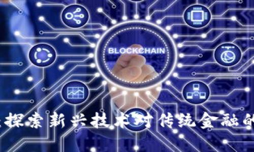 区块链金融：探索新兴技术对传统金融的冲击与机遇